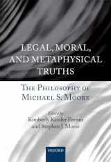 9780198703242-0198703244-Legal, Moral, and Metaphysical Truths: The Philosophy of Michael Moore