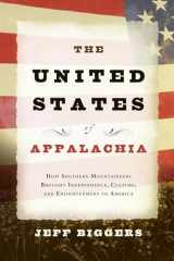 9781593761516-1593761511-The United States of Appalachia: How Southern Mountaineers Brought Independence, Culture, and Enlightenment to America