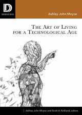 9781506431635-1506431631-The Art of Living for A Technological Age (Dispatches)