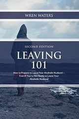 9781983652165-1983652164-Leaving 101: How To Prepare To Leave Your Alcoholic Husband...Even If You're Not Ready To Leave Your Alcoholic Husband