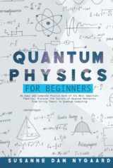 9781739782115-1739782119-Quantum Physics for Beginners: An Easy and Complete Physics Book of Its Most Important Theories. Discover the Secrets of Quantum Mechanics from String Theory to Quantum Computing