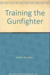 9780853682080-0853682089-Training the Gunfighter: Firearms Selection, Equipment, and Training for the Small and Medium-Size Police or Sheriff's Department