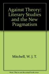 9780226532264-0226532267-Against Theory: Literary Studies and the New Pragmatism (A Critical Inquiry Book)