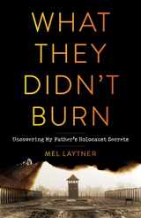 9781684631032-1684631033-What They Didn't Burn: Uncovering My Father's Holocaust Secrets