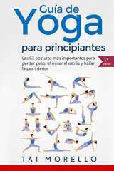 9781546575511-1546575510-Yoga: Guía Completa Para Principiantes: Las 63 Posturas más Importantes para Perder Peso, Eliminar el Estrés y Hallar la Paz Interior (Spanish Edition)