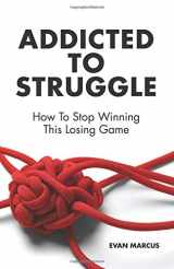 9780692164907-0692164901-Addicted to Struggle: How To Stop Winning This Losing Game