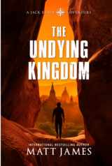 9781922861283-1922861286-The Undying Kingdom: An Archaeological Thriller (The Jack Reilly Adventures)