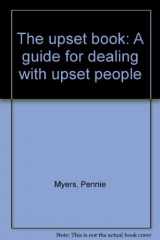 9780937647011-0937647012-The upset book: A guide for dealing with upset people