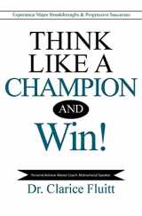 9780990369479-0990369471-Think Like a Champion and Win!: Experience Major Breakthroughs & Progressive Successes