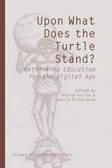 9781402027987-1402027982-Upon What Does the Turtle Stand?: Rethinking Education for the Digital Age
