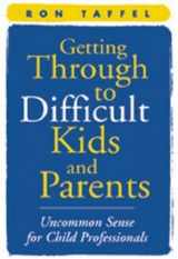 9781572304758-1572304758-Getting Through to Difficult Kids and Parents: Uncommon Sense for Child Professionals