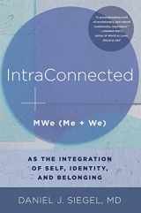 9780393711691-0393711692-IntraConnected: MWe (Me + We) as the Integration of Self, Identity, and Belonging (Norton Series on Interpersonal Neurobiology)