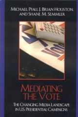 9780742541436-0742541436-Mediating the Vote: The Changing Media Landscape in U.S. Presidential Campaigns (Communication, Media, and Politics)