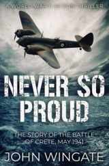 9781800553439-1800553439-Never So Proud: The Story of the Battle of Crete, May 1941 (WWII Action Thriller Series)