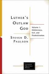 9781506432960-1506432964-Luther's Outlaw God: Volume 1: Hiddenness, Evil, and Predestination (Lutheran Quarterly Books)