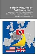 9781716311598-1716311594-Fortifying Europe’s Soft Underbelly: The Rupnik Line, the Vallo Alpino and Other Fortifications of the Ljubljana Gap