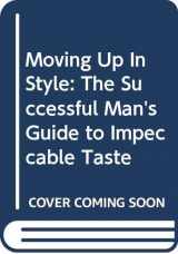 9780312550707-0312550707-Moving Up In Style: The Successful Man's Guide to Impeccable Taste