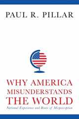9780231165914-0231165919-Why America Misunderstands the World: National Experience and Roots of Misperception