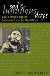 9780742522886-0742522881-Sad and Luminous Days: Cuba's Struggle with the Superpowers after the Missile Crisis
