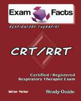 9781484048030-1484048032-Exam Facts CRT / RRT Certified Respiratory Therapist Exam Study Guide: NBRC CRT / RRT Exam Study Guide