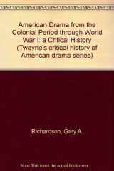 9780805789560-0805789561-American Drama from the Colonial Period Through World War I: A Critical History (Twayne's Critical History of American Drama Series)