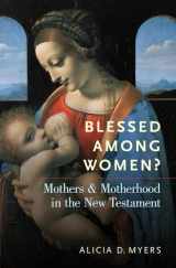 9780190677084-0190677082-Blessed Among Women?: Mothers and Motherhood in the New Testament