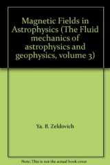 9780677063805-0677063806-Magnetic Fields in Astrophysics (The Fluid mechanics of astrophysics and geophysics, volume 3)