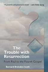 9781598150209-1598150200-The Trouble With Resurrection: From Paul to the Fourth Gospel