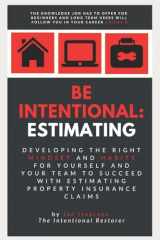 9781735622705-1735622702-Be Intentional: Estimating: Developing the right mindset and habits for yourself and your team to succeed with estimating property insurance claims