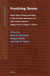 9789004256293-9004256296-Practicing Gnosis: Ritual, Magic, Theurgy and Liturgy in Nag Hammadi, Manichaean and Other Ancient Literature. Essays in Honor of Birger A. Pearson (Nag Hammadi and Manichaean Studies, 85)
