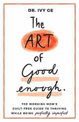 9781640859517-1640859519-The Art of Good Enough: The Working Mom’s Guilt-Free Guide to Thriving While Being Perfectly Imperfect
