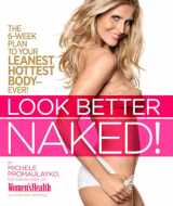 9781609610517-1609610512-Look Better Naked: The 6-week plan to your leanest, hottest body--ever!