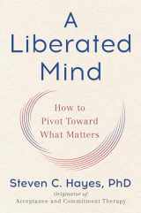 9780735214002-073521400X-A Liberated Mind: How to Pivot Toward What Matters