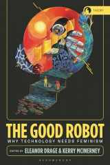 9781350399952-1350399957-The Good Robot: Why Technology Needs Feminism (Theory in the New Humanities)
