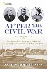 9781426215629-1426215622-After the Civil War: The Heroes, Villains, Soldiers, and Civilians Who Changed America