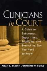 9781593850166-1593850166-Clinicians in Court: A Guide to Subpoenas, Depositions, Testifying, and Everything Else You Need to Know