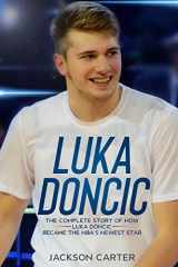 9781651704288-1651704287-Luka Doncic: The Complete Story of How Luka Doncic Became the NBA's Newest Star (The NBA's Most Explosive Players)