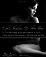9781601383907-1601383908-Light, Shadow & Skin Tone: The Complete Guide to Shooting Black & White Glamour Photography Both Digitally and on Film