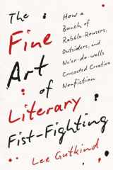 9780300251159-0300251157-The Fine Art of Literary Fist-Fighting: How a Bunch of Rabble-Rousers, Outsiders, and Ne’er-do-wells Concocted Creative Nonfiction
