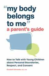 9781638070603-1638070601-My Body Belongs to Me: A Parent's Guide: How to Talk with Young Children about Personal Boundaries, Respect, and Consent