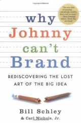 9781591841128-1591841127-Why Johnny Can't Brand: Rediscovering the Lost Art of the Big Idea