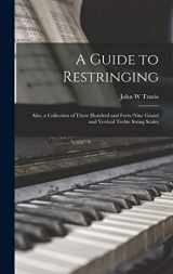 9781014066619-1014066611-A Guide to Restringing; Also, a Collection of Three Hundred and Forty-nine Grand and Vertical Treble String Scales