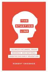 9781477322383-1477322388-The Starting Line: Latina/o Children, Texas Schools, and National Debates on Early Education