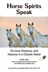 9780972163811-0972163816-Horse Spirits Speak: On Love, Presence, and Harmony in a Chaotic World