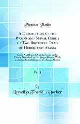 9780265800485-026580048X-A Description of the Brains and Spinal Cords of Two Brothers Dead of Hereditary Ataxia, Vol. 1: Cases XVIII and XX of the Series in the Family Described by Dr. Sanger Brown, With a Clinical Introducti