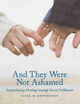 9781587830365-1587830361-And They Were Not Ashamed: Strengthening Marriage through Sexual Fulfillment