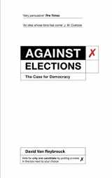 9781847924223-1847924220-Against Elections: The Case for Democracy
