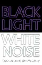 9781933619040-193361904X-Black Light / White Noise: Sound and Light in Contemporary Art