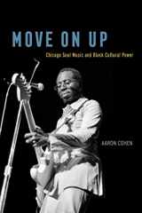 9780226176079-022617607X-Move On Up: Chicago Soul Music and Black Cultural Power