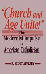 9780268007829-0268007829-Church and Age Unite!: The Modernist Impulse in American Catholicism (Notre Dame Studies in American Catholicism)